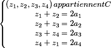 \left\lbrace\begin{matrix} \left(z_{1},z_{2},z_{3},z_{4} \right) appartiennent  C \\ z_{1}+z_{2}=2a_{1}\\ z_{2}+z_{3}=2a_{2}\\ z_{3}+z_{4}=2a_{3} \\ z_{4}+z_{1}=2a_{4} \end{matrix}\right.